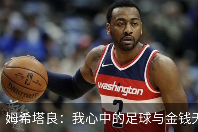 姆希塔良：我心中的足球与金钱无关