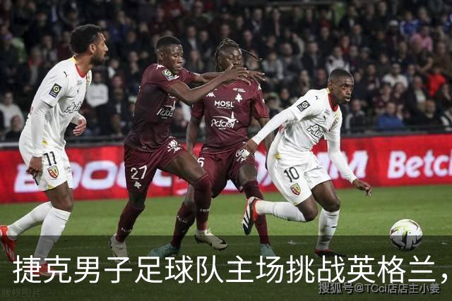捷克男子足球队主场挑战英格兰，能否终结不胜魔咒？